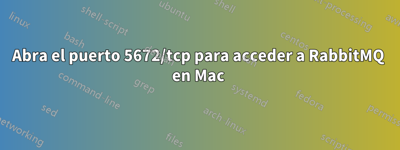 Abra el puerto 5672/tcp para acceder a RabbitMQ en Mac