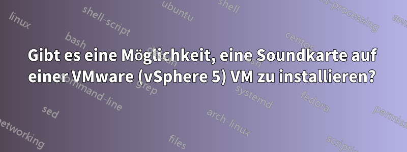 Gibt es eine Möglichkeit, eine Soundkarte auf einer VMware (vSphere 5) VM zu installieren?