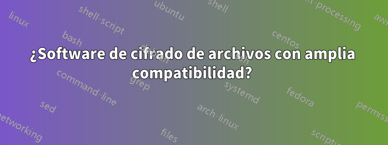 ¿Software de cifrado de archivos con amplia compatibilidad?