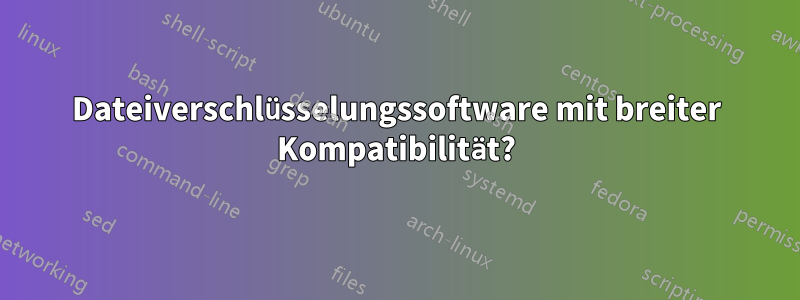 Dateiverschlüsselungssoftware mit breiter Kompatibilität?