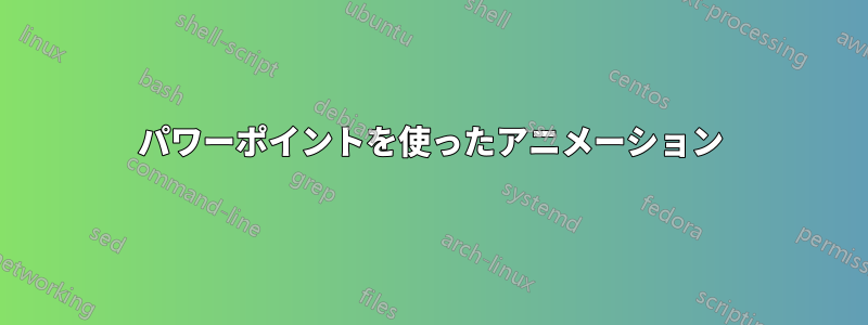 パワーポイントを使ったアニメーション