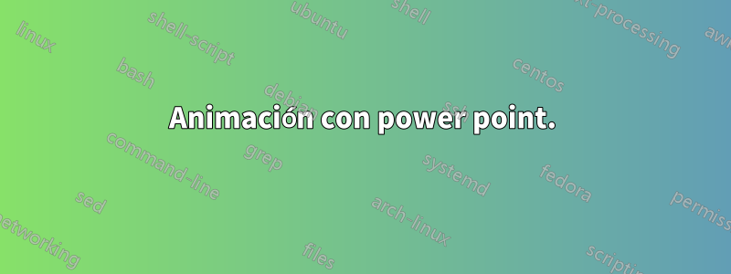 Animación con power point.