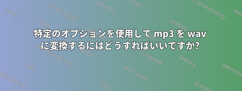 特定のオプションを使用して mp3 を wav に変換するにはどうすればいいですか?