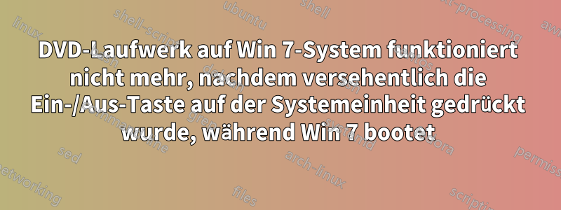 DVD-Laufwerk auf Win 7-System funktioniert nicht mehr, nachdem versehentlich die Ein-/Aus-Taste auf der Systemeinheit gedrückt wurde, während Win 7 bootet