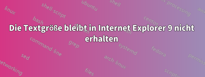 Die Textgröße bleibt in Internet Explorer 9 nicht erhalten