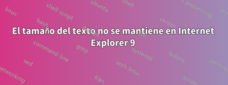 El tamaño del texto no se mantiene en Internet Explorer 9