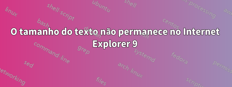 O tamanho do texto não permanece no Internet Explorer 9