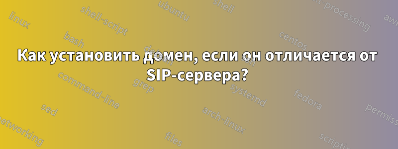 Как установить домен, если он отличается от SIP-сервера?