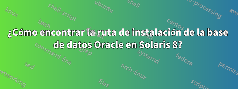 ¿Cómo encontrar la ruta de instalación de la base de datos Oracle en Solaris 8?