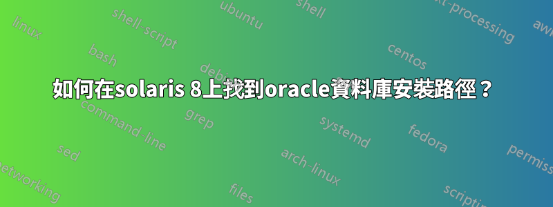 如何在solaris 8上找到oracle資料庫安裝路徑？