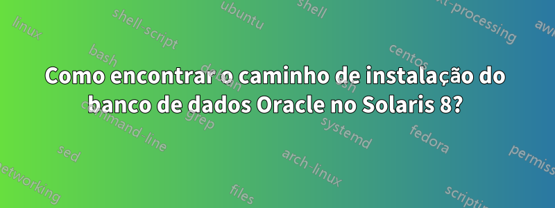 Como encontrar o caminho de instalação do banco de dados Oracle no Solaris 8?