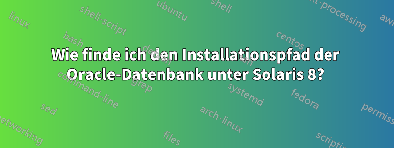 Wie finde ich den Installationspfad der Oracle-Datenbank unter Solaris 8?