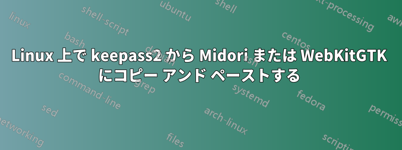 Linux 上で keepass2 から Midori または WebKitGTK にコピー アンド ペーストする