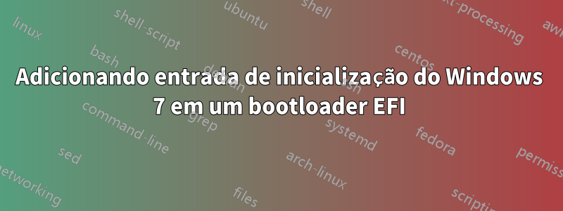 Adicionando entrada de inicialização do Windows 7 em um bootloader EFI
