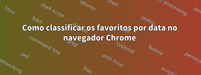 Como classificar os favoritos por data no navegador Chrome