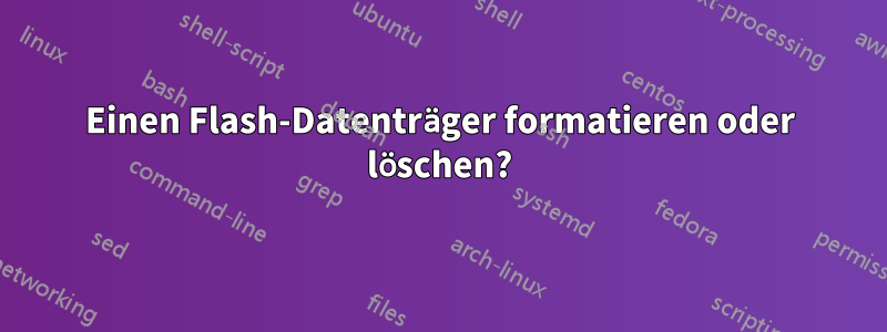 Einen Flash-Datenträger formatieren oder löschen?