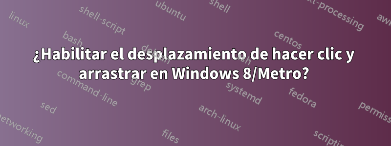 ¿Habilitar el desplazamiento de hacer clic y arrastrar en Windows 8/Metro?