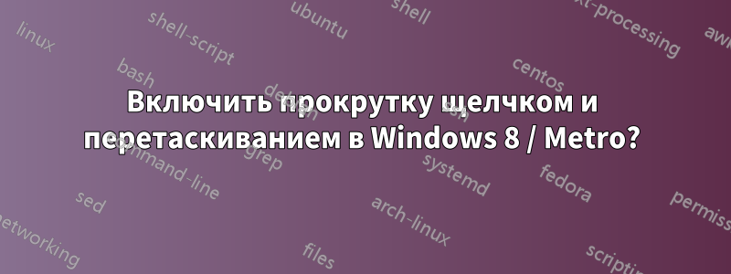 Включить прокрутку щелчком и перетаскиванием в Windows 8 / Metro?
