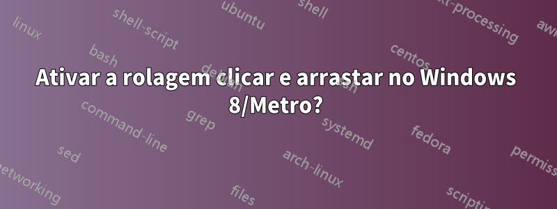 Ativar a rolagem clicar e arrastar no Windows 8/Metro?