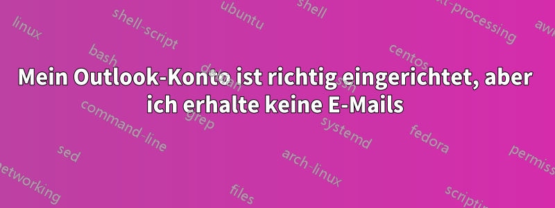 Mein Outlook-Konto ist richtig eingerichtet, aber ich erhalte keine E-Mails