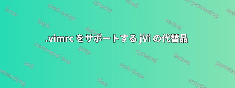 .vimrc をサポートする jVi の代替品