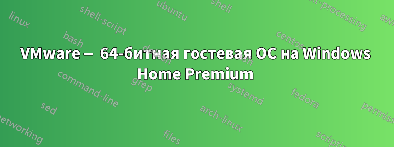 VMware — 64-битная гостевая ОС на Windows Home Premium
