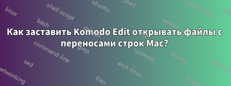 Как заставить Komodo Edit открывать файлы с переносами строк Mac?
