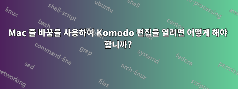 Mac 줄 바꿈을 사용하여 Komodo 편집을 열려면 어떻게 해야 합니까?