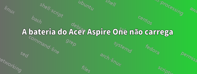 A bateria do Acer Aspire One não carrega