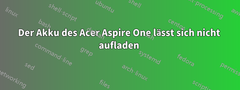 Der Akku des Acer Aspire One lässt sich nicht aufladen