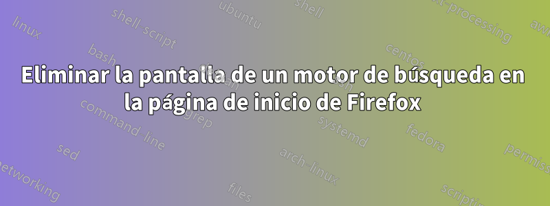 Eliminar la pantalla de un motor de búsqueda en la página de inicio de Firefox