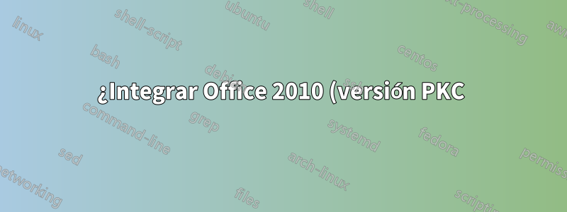 ¿Integrar Office 2010 (versión PKC) en Windows para su implementación?