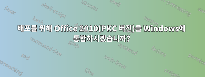 배포를 위해 Office 2010(PKC 버전)을 Windows에 통합하시겠습니까?