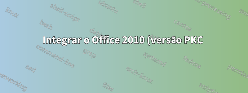 Integrar o Office 2010 (versão PKC) ao Windows para implantação?