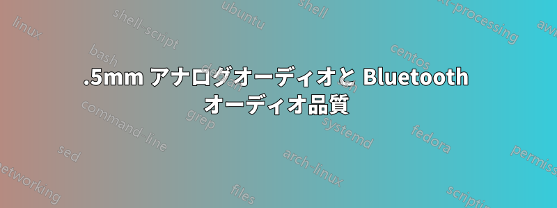3.5mm アナログオーディオと Bluetooth オーディオ品質