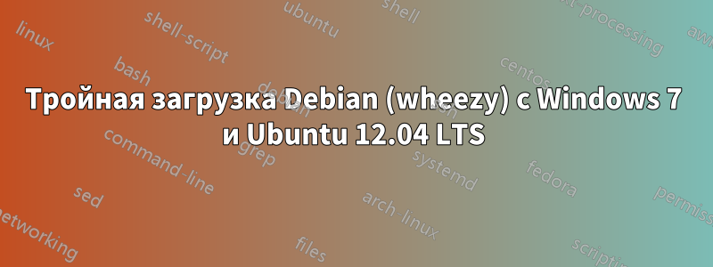 Тройная загрузка Debian (wheezy) с Windows 7 и Ubuntu 12.04 LTS
