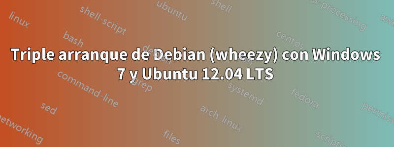 Triple arranque de Debian (wheezy) con Windows 7 y Ubuntu 12.04 LTS