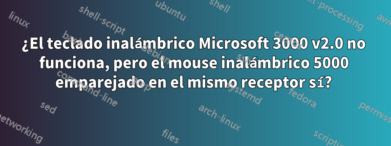 ¿El teclado inalámbrico Microsoft 3000 v2.0 no funciona, pero el mouse inalámbrico 5000 emparejado en el mismo receptor sí?