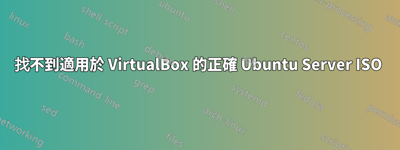 找不到適用於 VirtualBox 的正確 Ubuntu Server ISO
