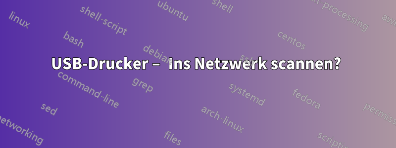 USB-Drucker – Ins Netzwerk scannen?