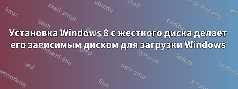 Установка Windows 8 с жесткого диска делает его зависимым диском для загрузки Windows