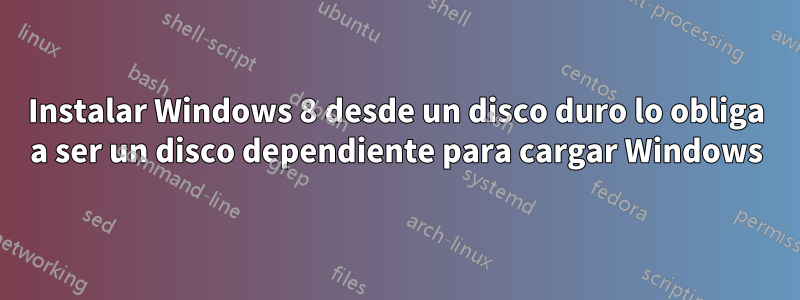 Instalar Windows 8 desde un disco duro lo obliga a ser un disco dependiente para cargar Windows
