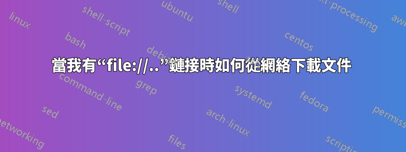 當我有“file://..”鏈接時如何從網絡下載文件