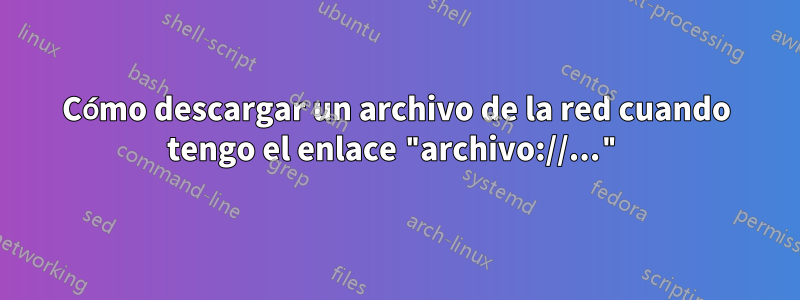 Cómo descargar un archivo de la red cuando tengo el enlace "archivo://..."