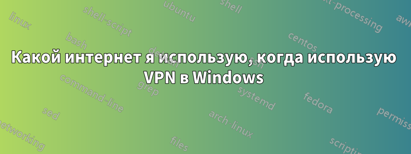 Какой интернет я использую, когда использую VPN в Windows