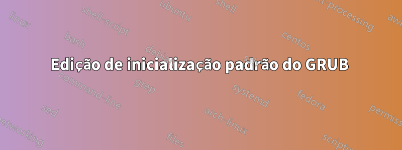Edição de inicialização padrão do GRUB