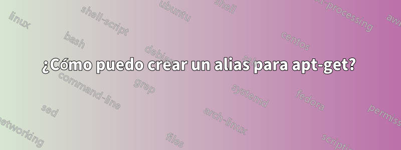 ¿Cómo puedo crear un alias para apt-get?