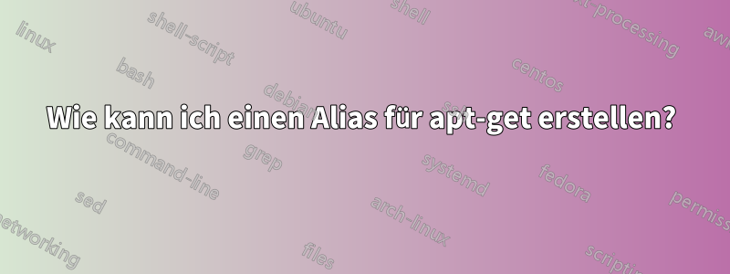 Wie kann ich einen Alias ​​für apt-get erstellen?