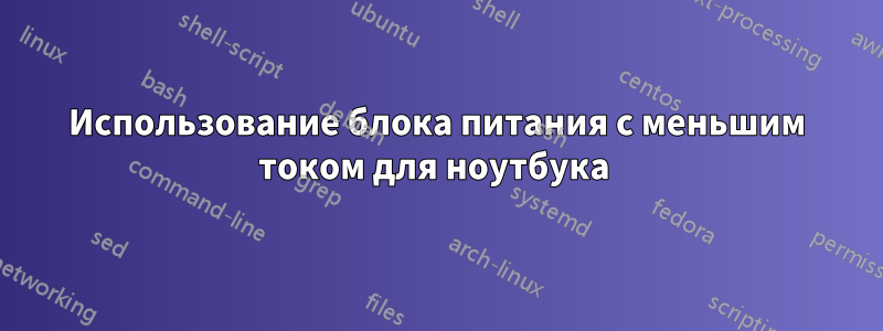 Использование блока питания с меньшим током для ноутбука 