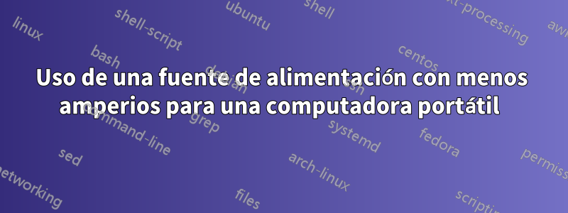 Uso de una fuente de alimentación con menos amperios para una computadora portátil 